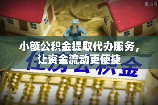 吴川小额公积金提取代办服务，让资金流动更便捷