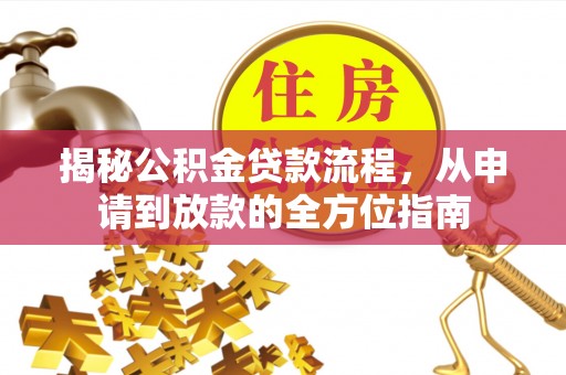 吴川揭秘公积金贷款流程，从申请到放款的全方位指南