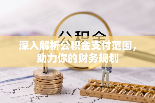 吴川深入解析公积金支付范围，助力你的财务规划