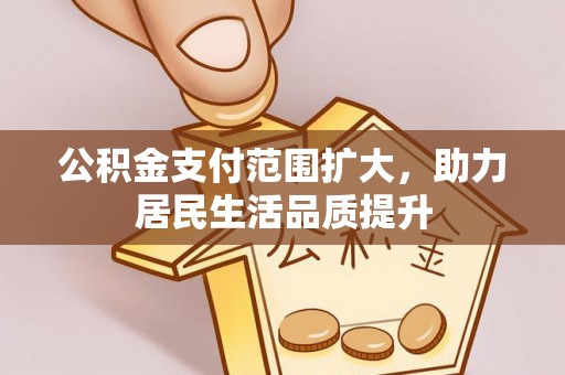 吴川公积金支付范围扩大，助力居民生活品质提升