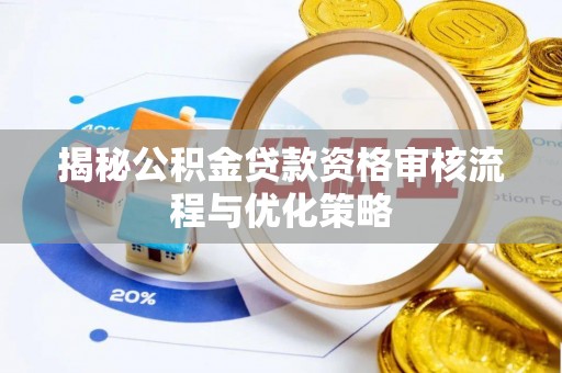 吴川揭秘公积金贷款资格审核流程与优化策略