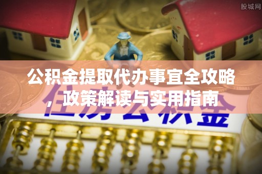 吴川公积金提取代办事宜全攻略，政策解读与实用指南