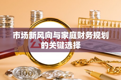吴川市场新风向与家庭财务规划的关键选择