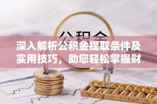 吴川深入解析公积金提取条件及实用技巧，助您轻松掌握财富管理