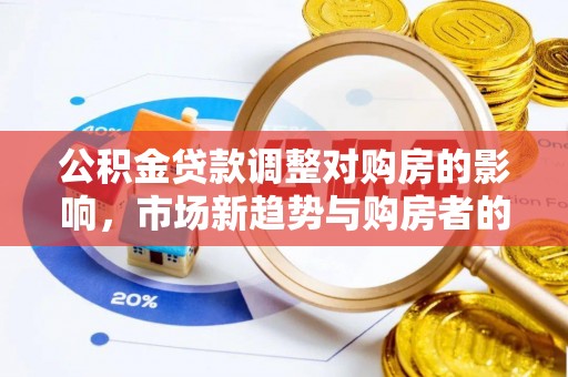 吴川公积金贷款调整对购房的影响，市场新趋势与购房者的选择