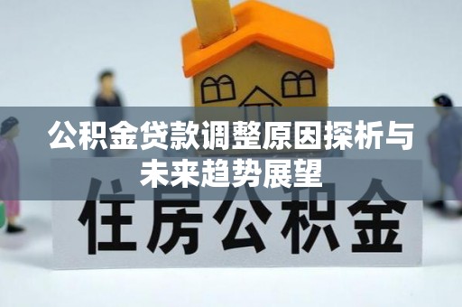 吴川公积金贷款调整原因探析与未来趋势展望