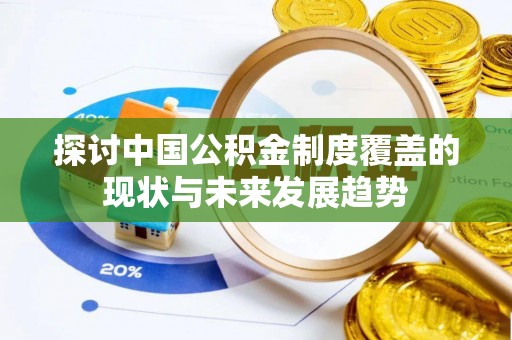 吴川探讨中国公积金制度覆盖的现状与未来发展趋势