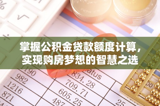 吴川掌握公积金贷款额度计算，实现购房梦想的智慧之选