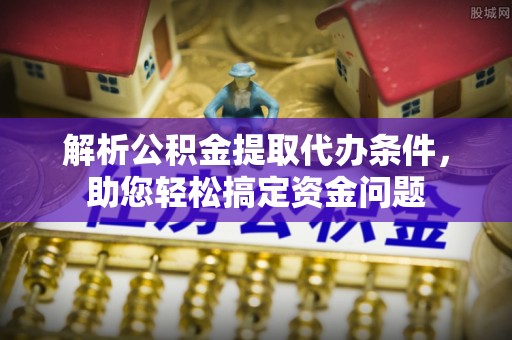 吴川解析公积金提取代办条件，助您轻松搞定资金问题