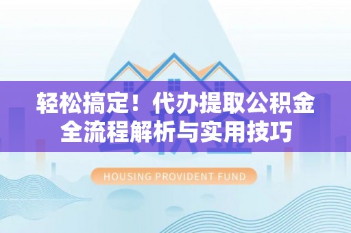 吴川轻松搞定！代办提取公积金全流程解析与实用技巧
