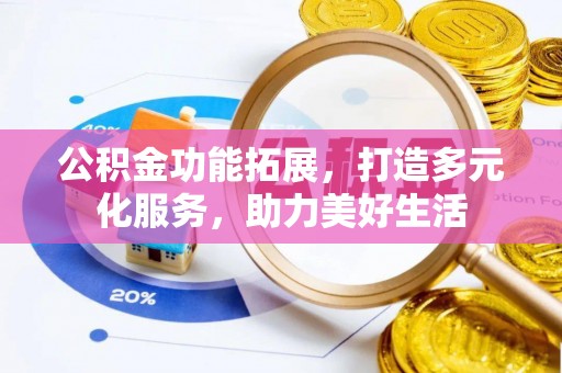 吴川公积金功能拓展，打造多元化服务，助力美好生活