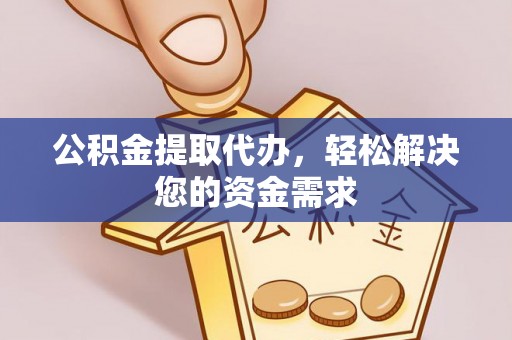 吴川公积金提取代办，轻松解决您的资金需求