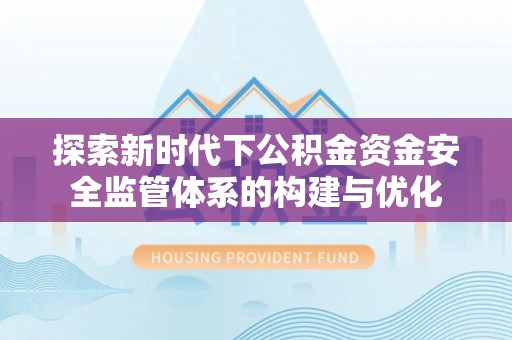吴川探索新时代下公积金资金安全监管体系的构建与优化
