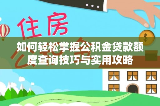 吴川如何轻松掌握公积金贷款额度查询技巧与实用攻略