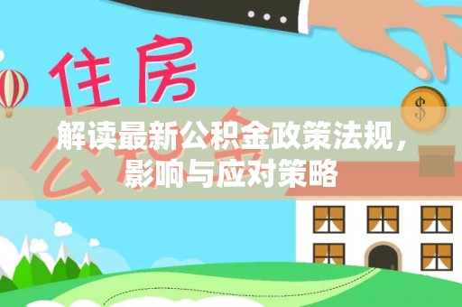 吴川解读最新公积金政策法规，影响与应对策略