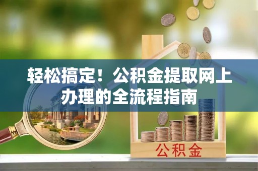 吴川轻松搞定！公积金提取网上办理的全流程指南