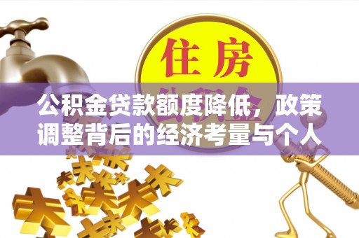 吴川公积金贷款额度降低，政策调整背后的经济考量与个人应对策略