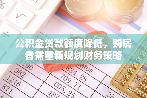 吴川公积金贷款额度降低，购房者需重新规划财务策略
