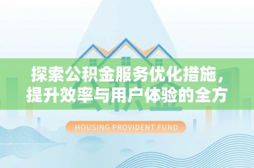 吴川探索公积金服务优化措施，提升效率与用户体验的全方位解析