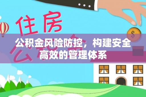 吴川公积金风险防控，构建安全高效的管理体系