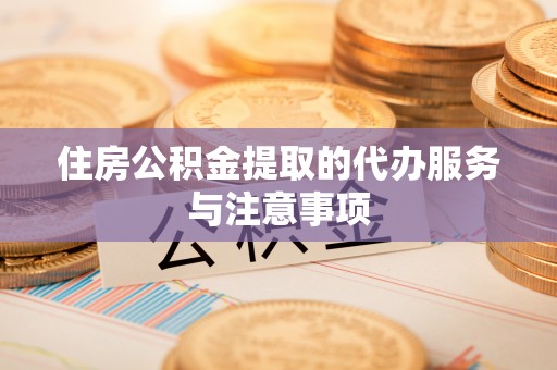 吴川住房公积金提取的代办服务与注意事项