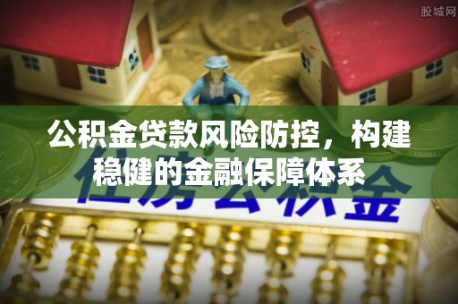 吴川公积金贷款风险防控，构建稳健的金融保障体系