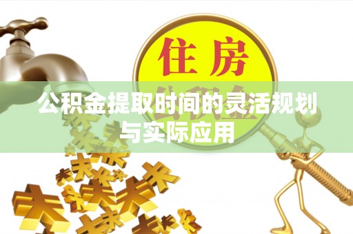 吴川公积金提取时间的灵活规划与实际应用
