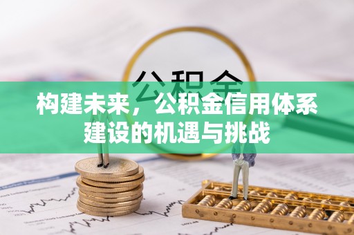 吴川构建未来，公积金信用体系建设的机遇与挑战