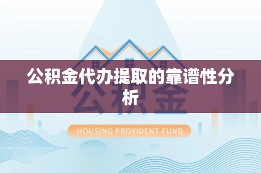 吴川公积金代办提取的靠谱性分析