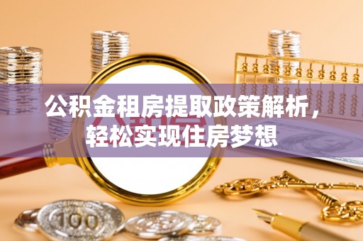 吴川公积金租房提取政策解析，轻松实现住房梦想