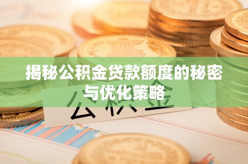 吴川揭秘公积金贷款额度的秘密与优化策略
