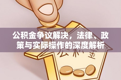 吴川公积金争议解决，法律、政策与实际操作的深度解析