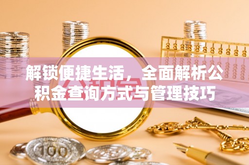 吴川解锁便捷生活，全面解析公积金查询方式与管理技巧