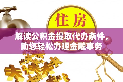 吴川解读公积金提取代办条件，助您轻松办理金融事务