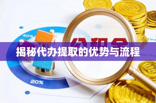吴川揭秘代办提取的优势与流程