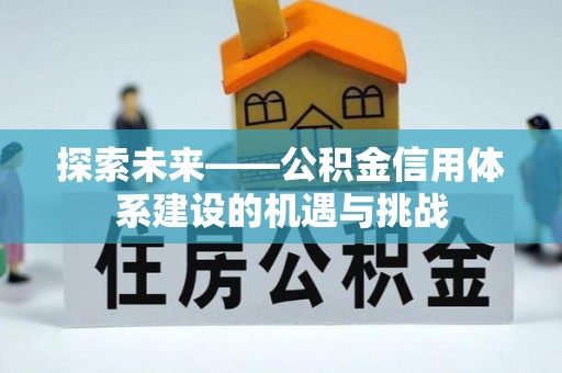 吴川探索未来——公积金信用体系建设的机遇与挑战