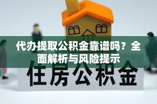吴川代办提取公积金靠谱吗？全面解析与风险提示